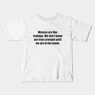 Women are like teabags. We don’t know our true strength until we are in hot water Kids T-Shirt